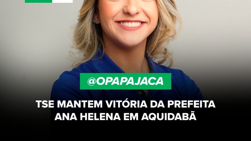 TSE mantém vitória da Prefeita Ana Helena em Aquidabã